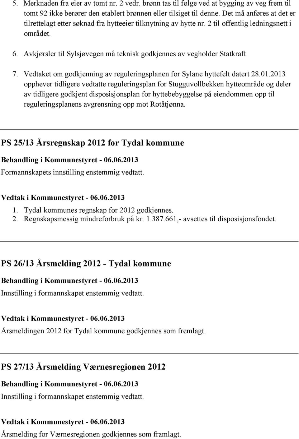 Avkjørsler til Sylsjøvegen må teknisk godkjennes av vegholder Statkraft. 7. Vedtaket om godkjenning av reguleringsplanen for Sylane hyttefelt datert 28.01.