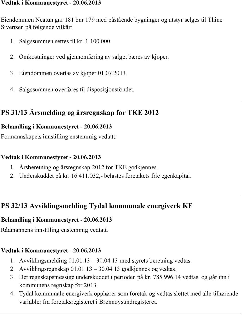 PS 31/13 Årsmelding og årsregnskap for TKE 2012 Behandling i Kommunestyret - 20.06.2013 Formannskapets innstilling enstemmig vedtatt. Vedtak i Kommunestyret - 20.06.2013 1.