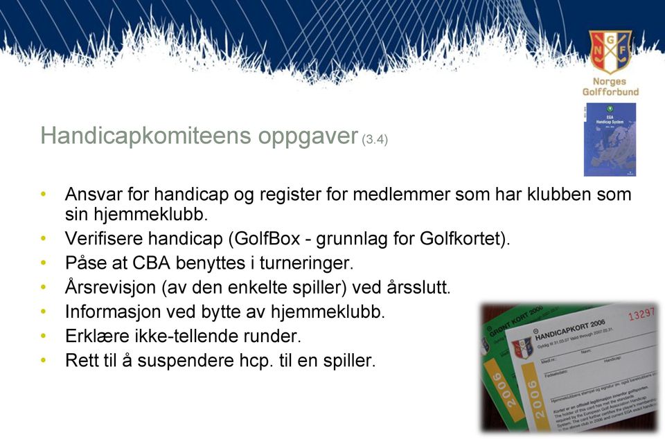 Verifisere handicap (GolfBox - grunnlag for Golfkortet). Påse at CBA benyttes i turneringer.