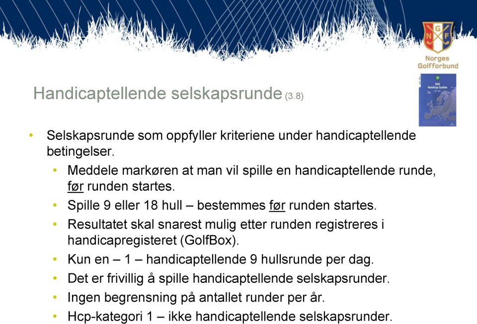 Resultatet skal snarest mulig etter runden registreres i handicapregisteret (GolfBox). Kun en 1 handicaptellende 9 hullsrunde per dag.