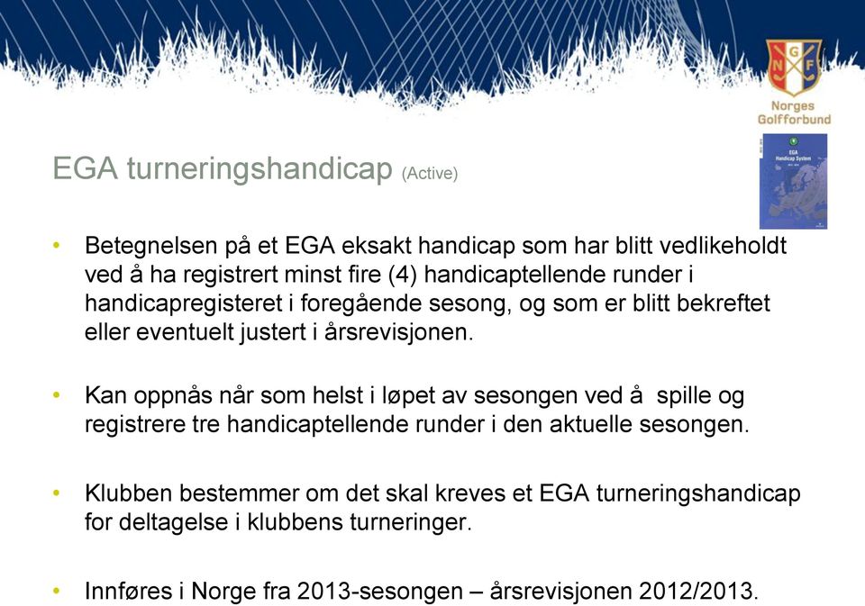 Kan oppnås når som helst i løpet av sesongen ved å spille og registrere tre handicaptellende runder i den aktuelle sesongen.