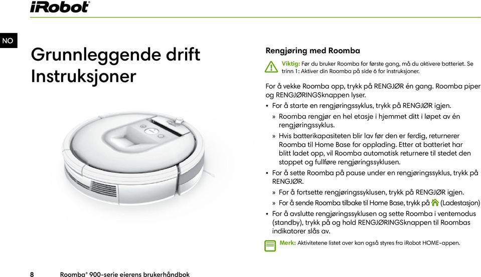 »» Roomba rengjør en hel etasje i hjemmet ditt i løpet av én rengjøringssyklus.»» Hvis batterikapasiteten blir lav før den er ferdig, returnerer Roomba til Home Base for opplading.