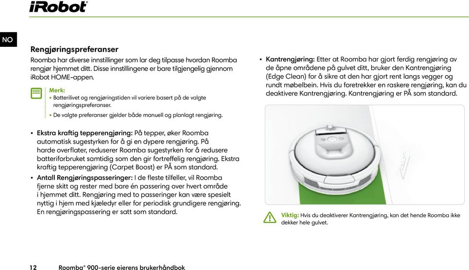 Kantrengjøring: Etter at Roomba har gjort ferdig rengjøring av de åpne områdene på gulvet ditt, bruker den Kantrengjøring (Edge Clean) for å sikre at den har gjort rent langs vegger og rundt