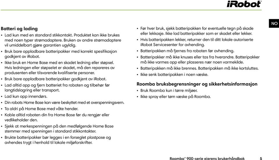 Hvis ledningen eller støpselet er skadet, må den repareres av produsenten eller tilsvarende kvalifiserte personer. Bruk bare oppladbare batteripakker godkjent av irobot.