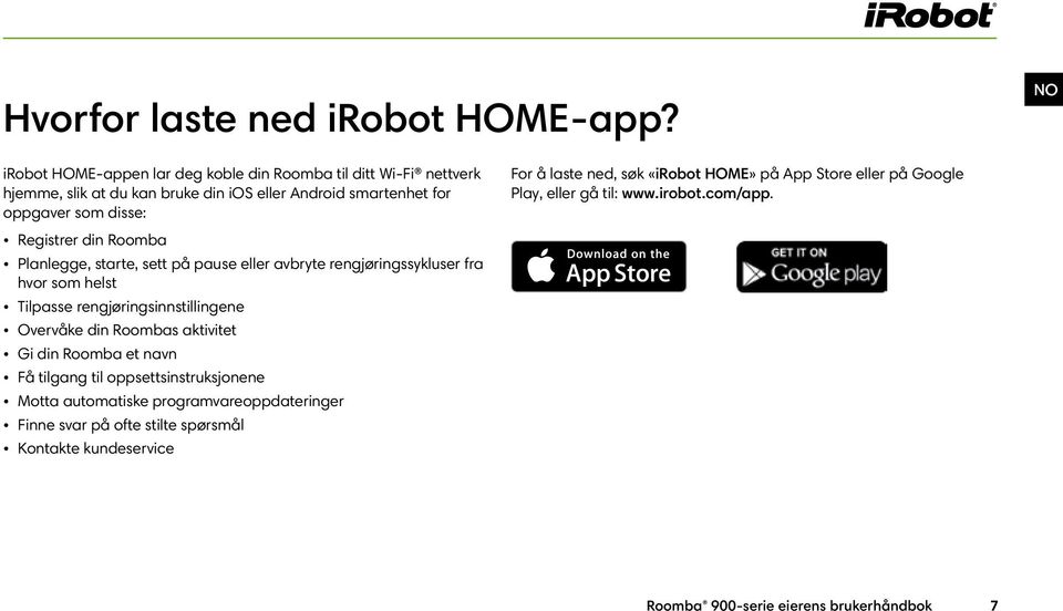 laste ned, søk «irobot HOME» på App Store eller på Google Play, eller gå til: www.irobot.com/app.