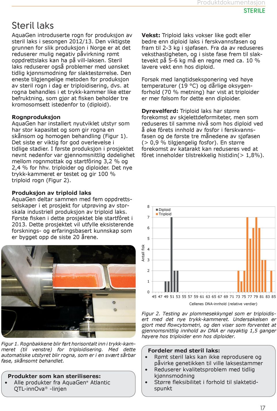 Steril laks reduserer også problemer med uønsket tidlig kjønnsmodning før slaktestørrelse. Den eneste tilgjengelige metoden for produksjon av steril rogn i dag er triploidisering, dvs.