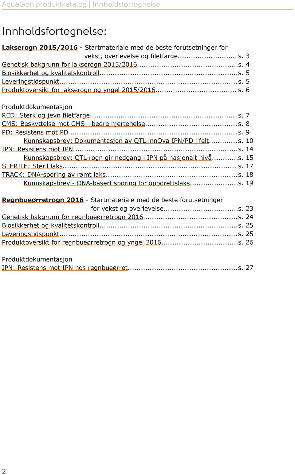 .. s. 7 CMS: Beskyttelse mot CMS - bedre hjertehelse... s. 8 PD: Resistens mot PD... s. 9 Kunnskapsbrev: Dokumentasjon av QTL-innOva IPN/PD i felt... s. 1 IPN: Resistens mot IPN... s. 14 Kunnskapsbrev: QTL-rogn gir nedgang i IPN på nasjonalt nivå.