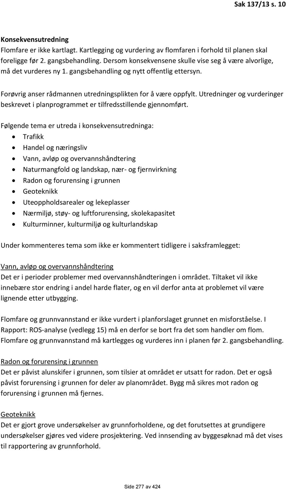 Utredninger og vurderinger beskrevet i planprogrammet er tilfredsstillende gjennomført.