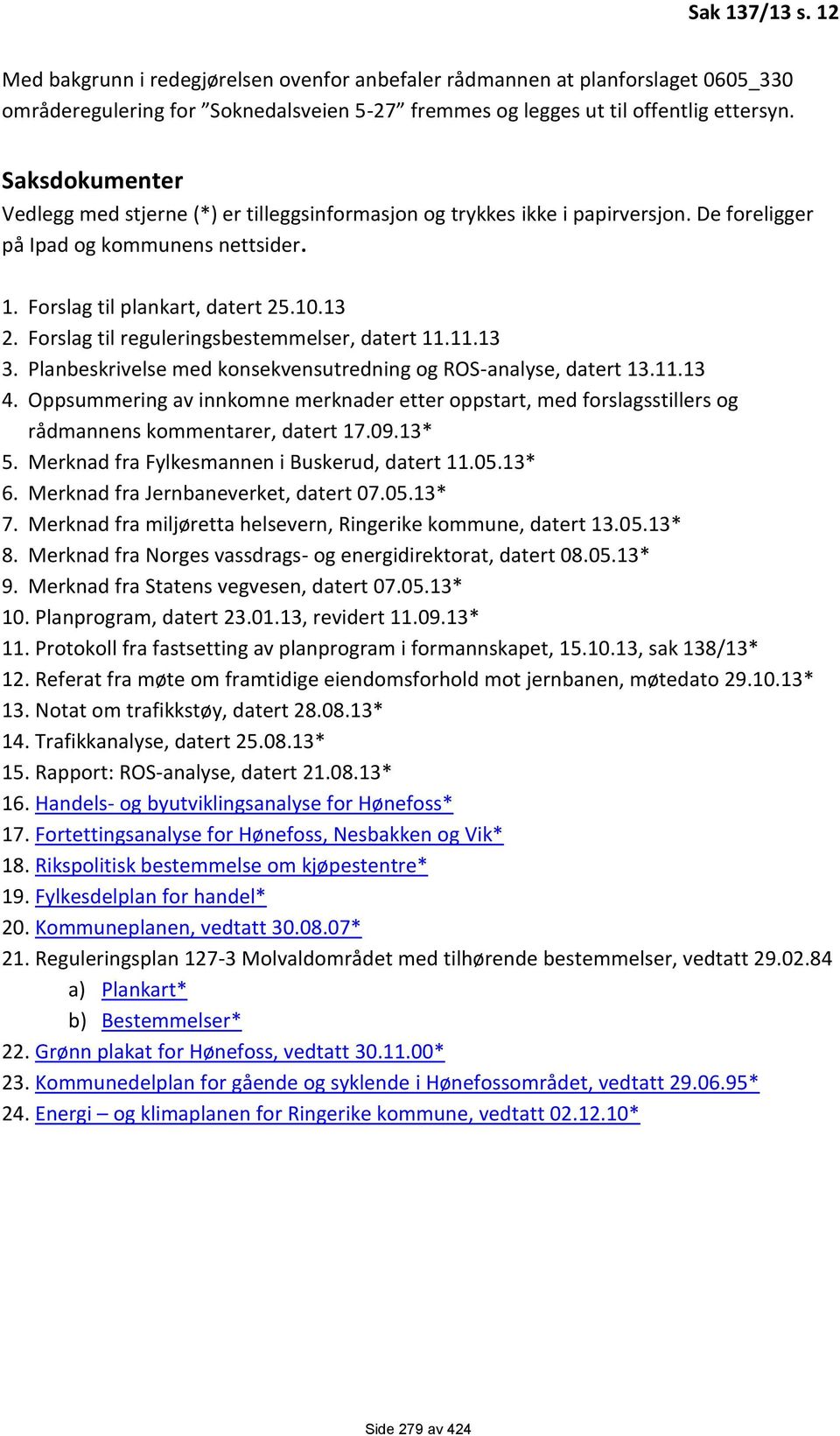 Forslag til reguleringsbestemmelser, datert 11.11.13 3. Planbeskrivelse med konsekvensutredning og ROS-analyse, datert 13.11.13 4.