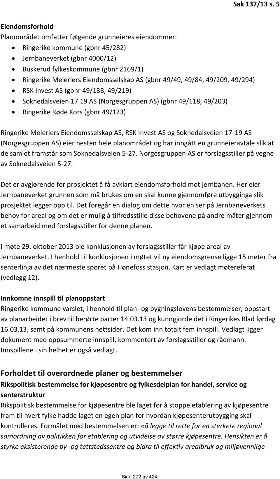 Eiendomsselskap AS (gbnr 49/49, 49/84, 49/209, 49/294) RSK Invest AS (gbnr 49/138, 49/219) Soknedalsveien 17 19 AS (Norgesgruppen AS) (gbnr 49/118, 49/203) Ringerike Røde Kors (gbnr 49/123) Ringerike