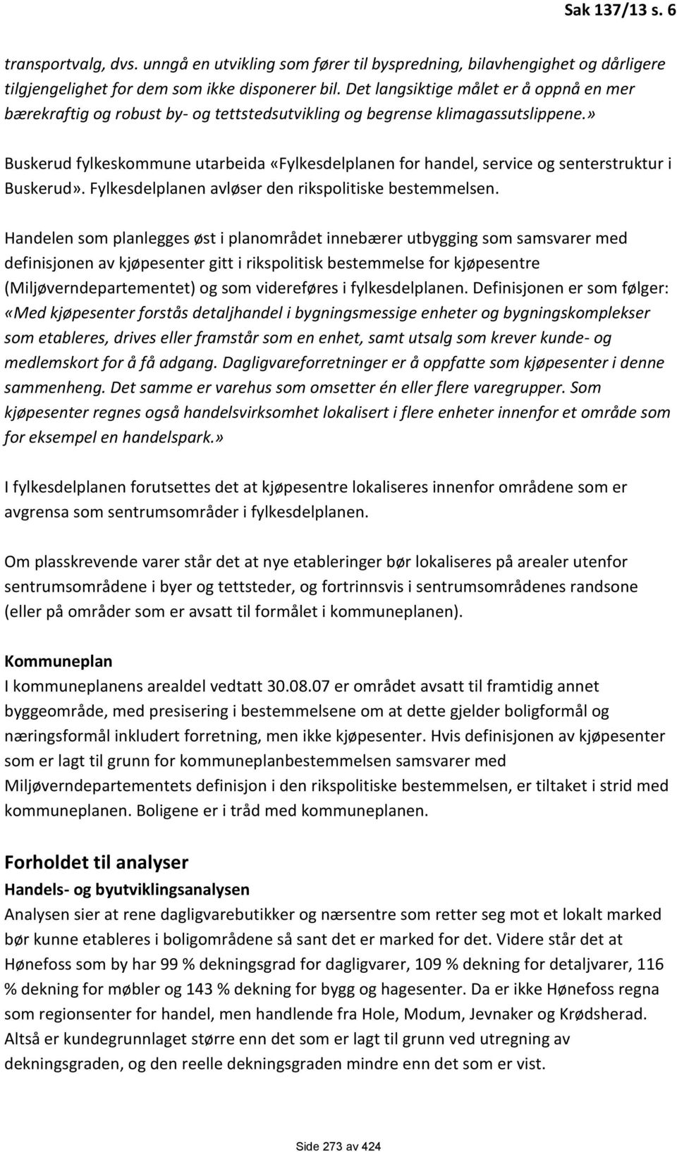 » Buskerud fylkeskommune utarbeida «Fylkesdelplanen for handel, service og senterstruktur i Buskerud». Fylkesdelplanen avløser den rikspolitiske bestemmelsen.