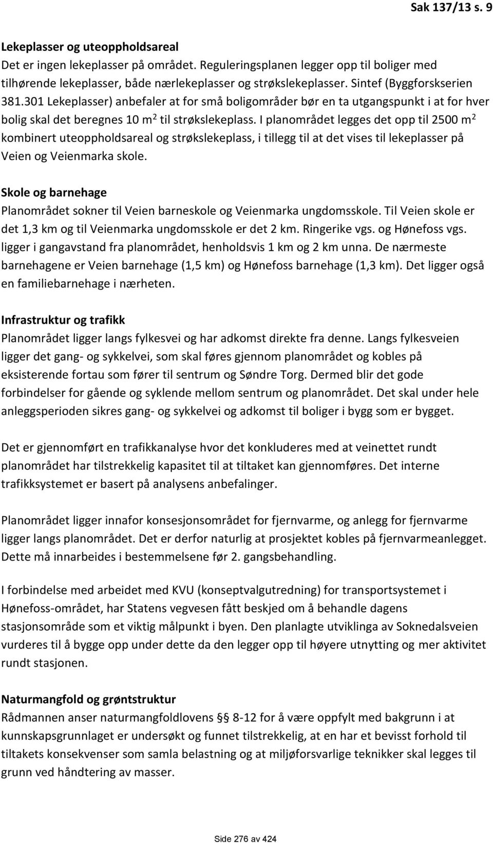 I planområdet legges det opp til 2500 m 2 kombinert uteoppholdsareal og strøkslekeplass, i tillegg til at det vises til lekeplasser på Veien og Veienmarka skole.