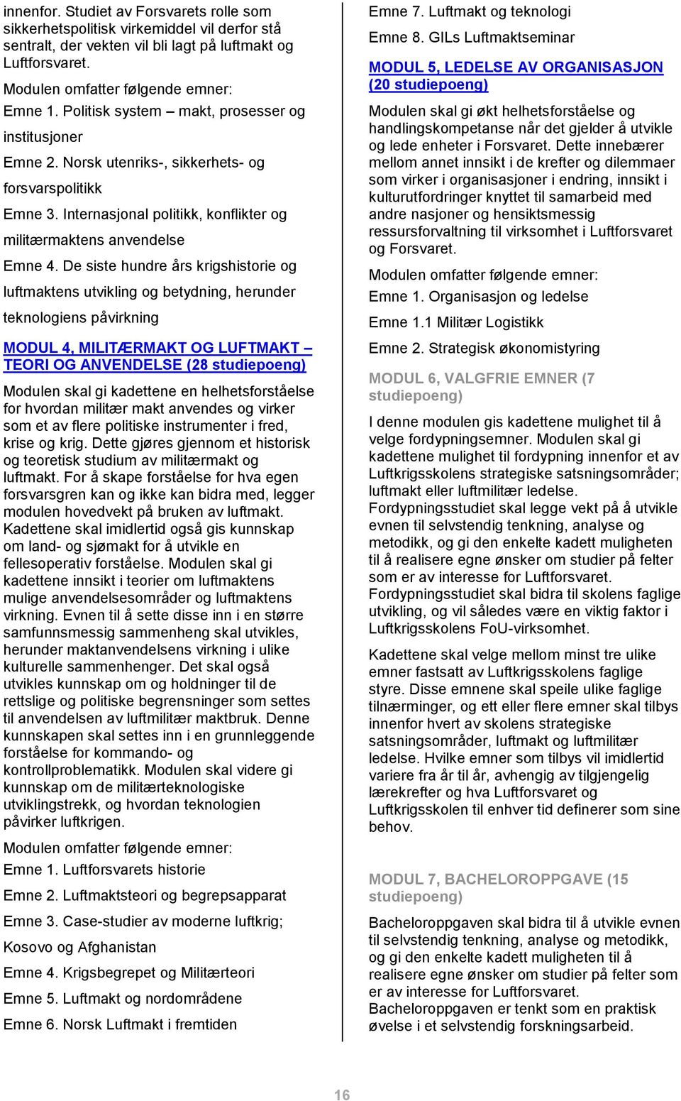 De siste hundre års krigshistorie og luftmaktens utvikling og betydning, herunder teknologiens påvirkning MODUL 4, MILITÆRMAKT OG LUFTMAKT TEORI OG ANVENDELSE (28 studiepoeng) Modulen skal gi