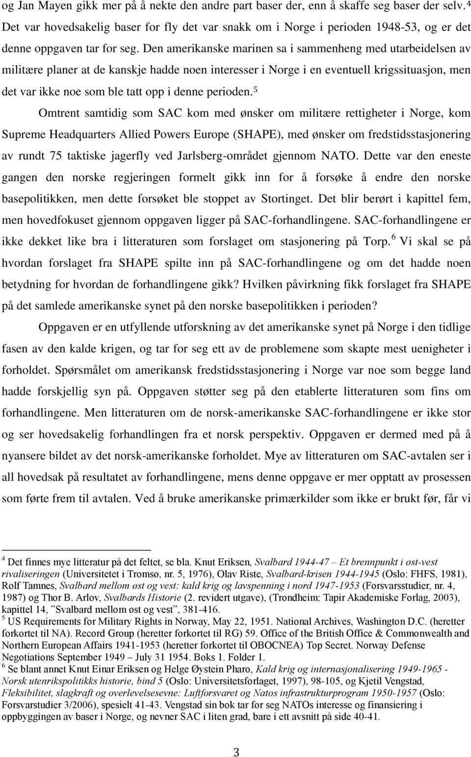 Den amerikanske marinen sa i sammenheng med utarbeidelsen av militære planer at de kanskje hadde noen interesser i Norge i en eventuell krigssituasjon, men det var ikke noe som ble tatt opp i denne