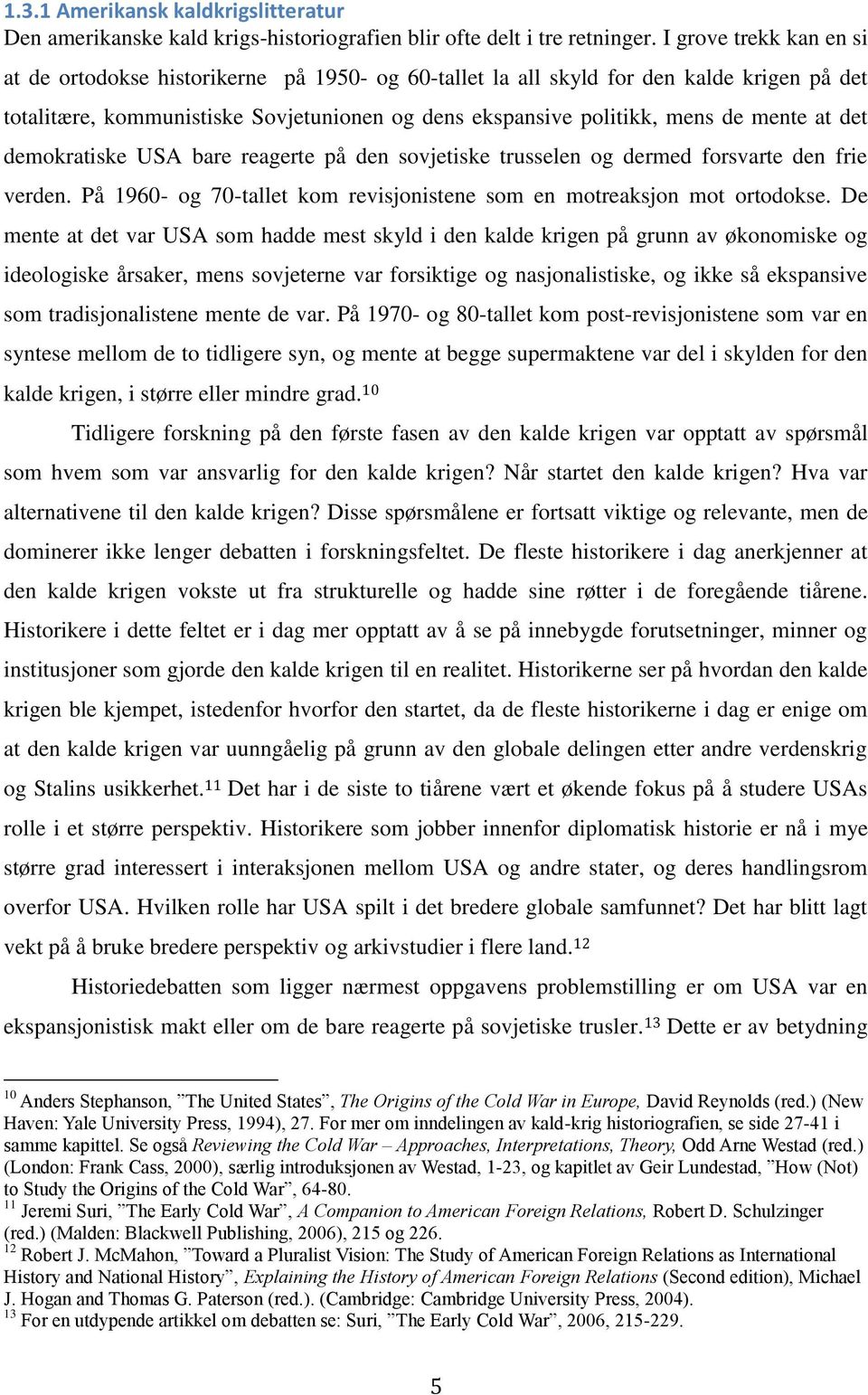 at det demokratiske USA bare reagerte på den sovjetiske trusselen og dermed forsvarte den frie verden. På 1960- og 70-tallet kom revisjonistene som en motreaksjon mot ortodokse.