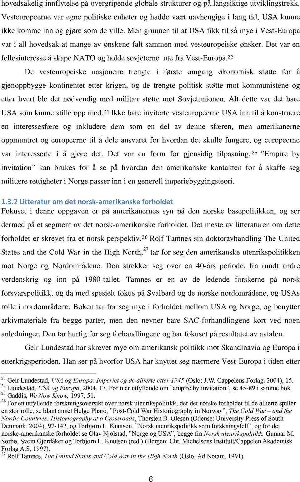 Men grunnen til at USA fikk til så mye i Vest-Europa var i all hovedsak at mange av ønskene falt sammen med vesteuropeiske ønsker.