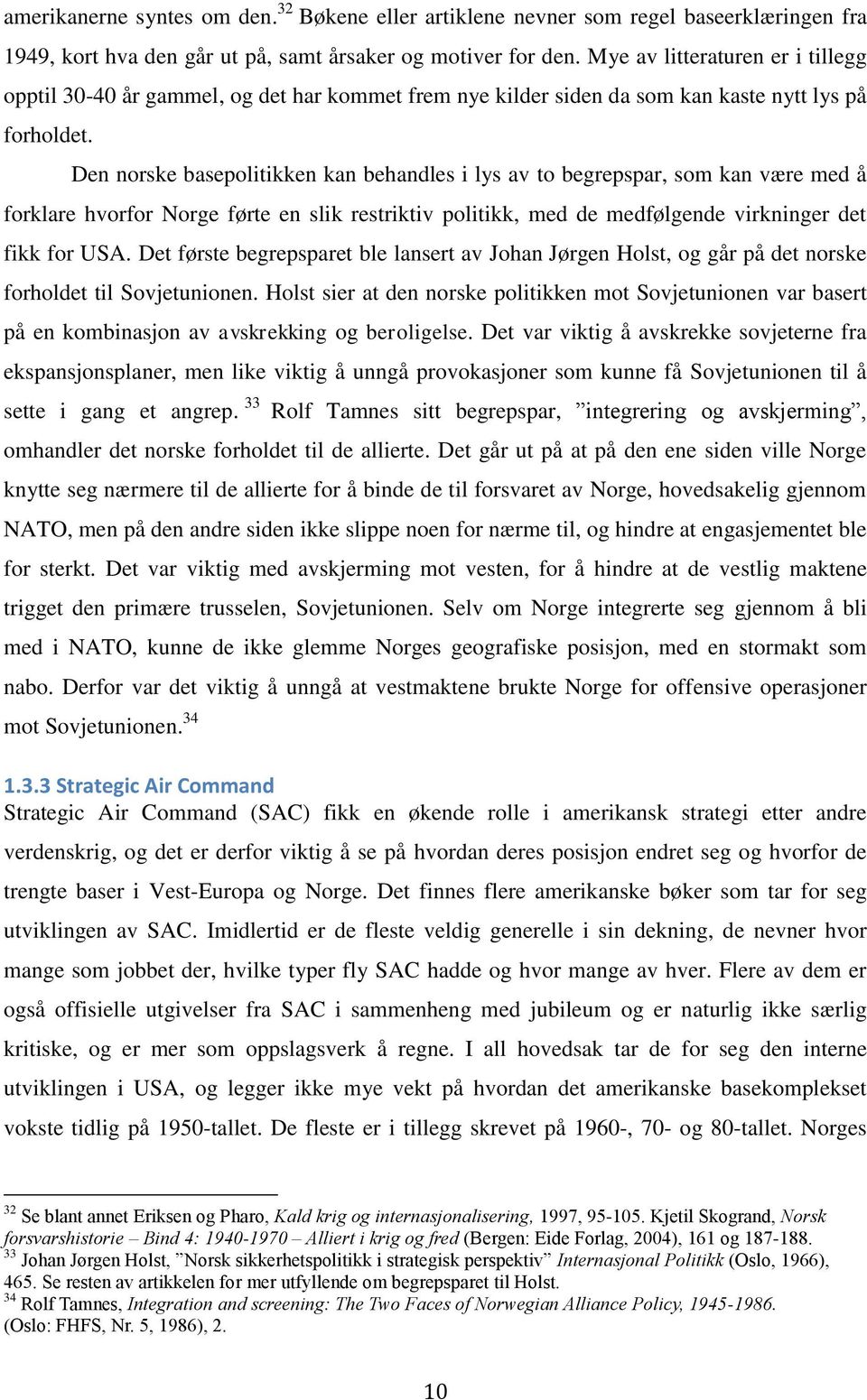 Den norske basepolitikken kan behandles i lys av to begrepspar, som kan være med å forklare hvorfor Norge førte en slik restriktiv politikk, med de medfølgende virkninger det fikk for USA.