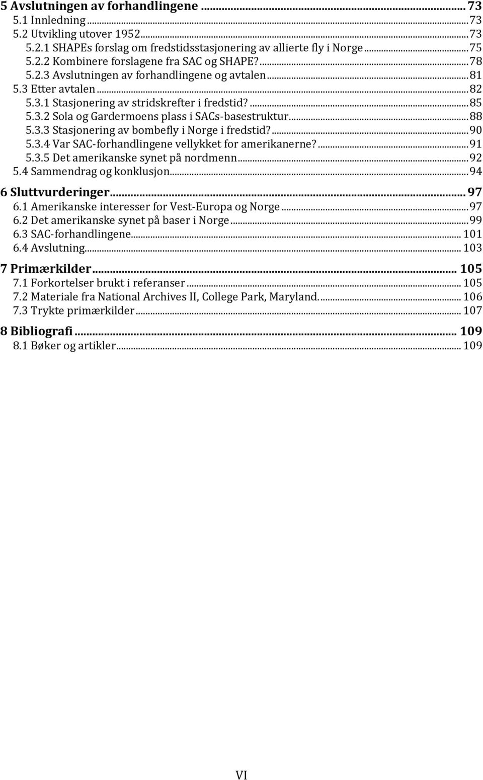 3.3 Stasjonering av bombefly i Norge i fredstid?... 90 5.3.4 Var SAC-forhandlingene vellykket for amerikanerne?... 91 5.3.5 Det amerikanske synet på nordmenn... 92 5.4 Sammendrag og konklusjon.