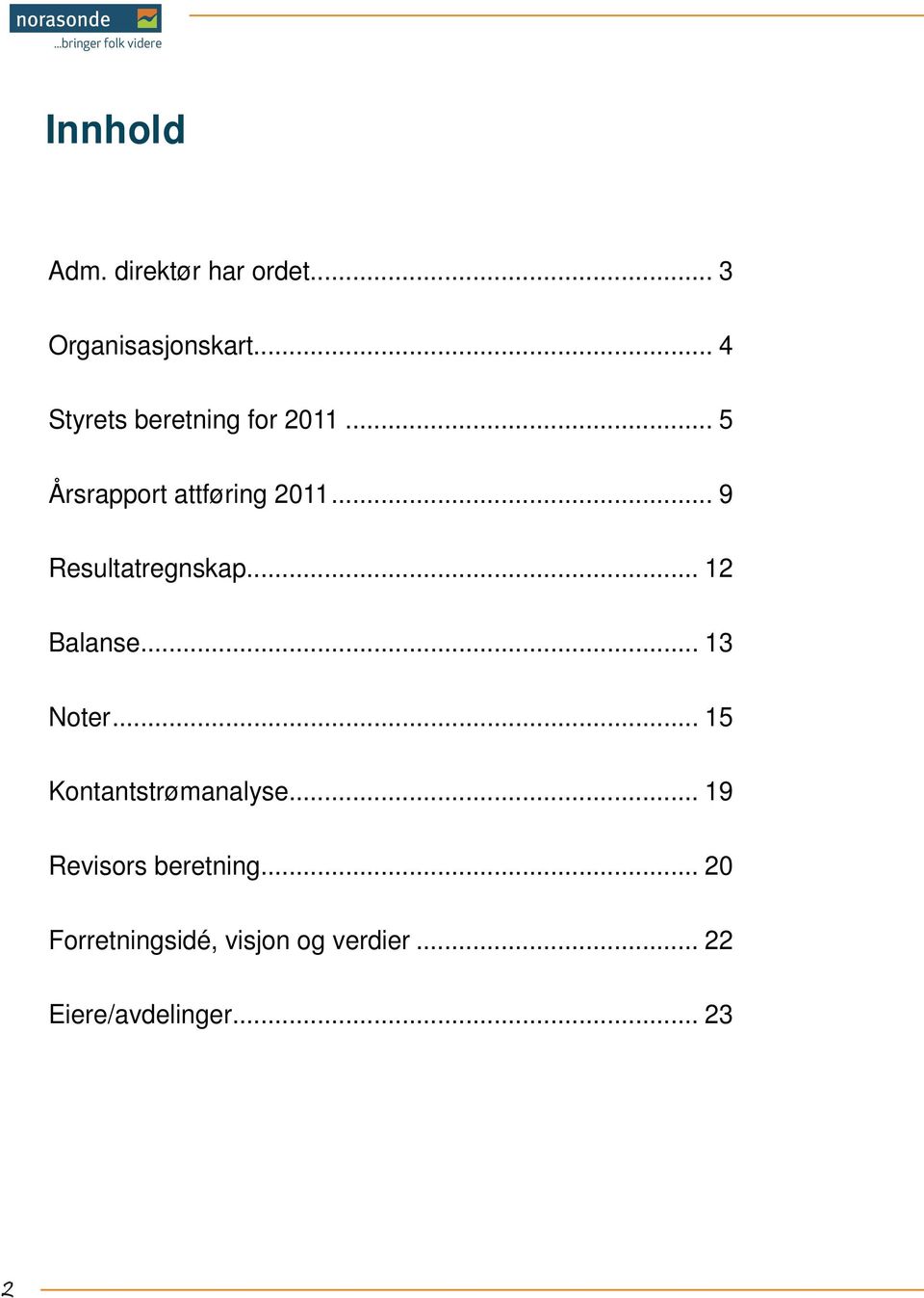 .. 9 Resultatregnskap... 12 Balanse... 13 Noter... 15 Kontantstrømanalyse.