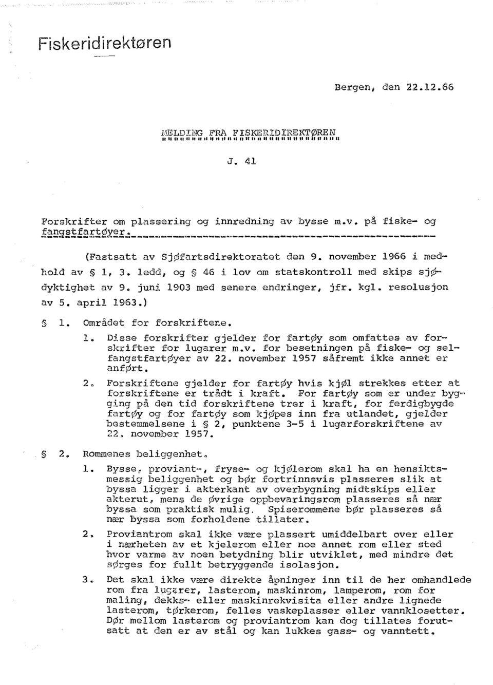 november 1966 i medhold av 1, 3. ledd, og 46 i lov om statskontroll med skips sjødyktighet av 9. juni 1903 med senere endringer, jfr. kgl. resolusjon av 5. april 1963.) 1. Området for forskrifter.e. 1. Disse forskrifter gjelder for fartøy som omfattes av forskrifter for lugarer m.