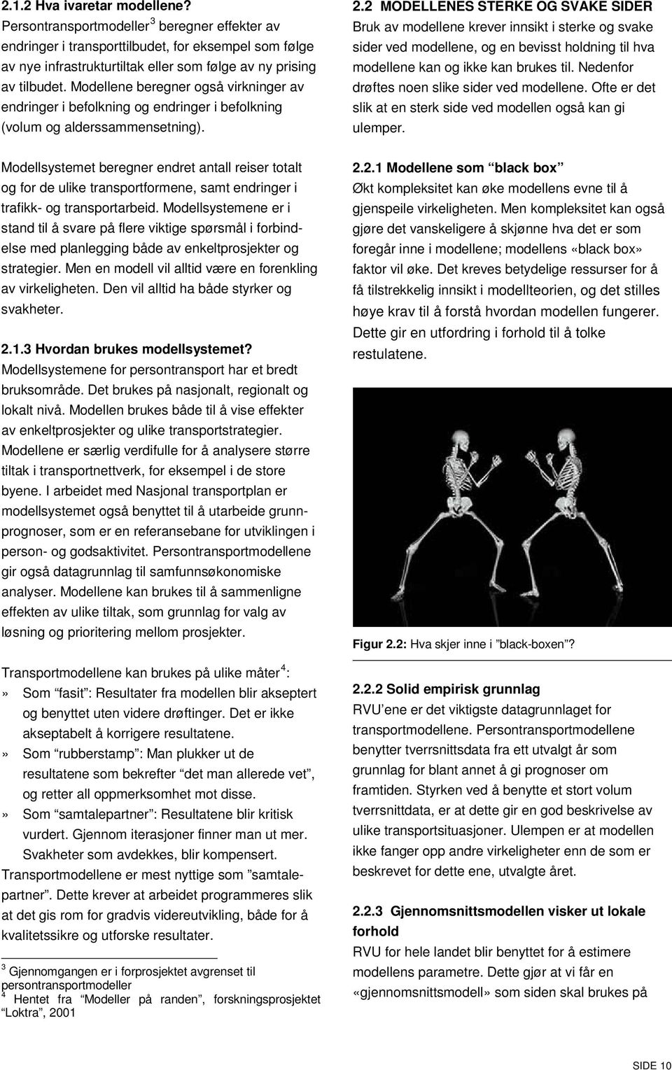 2 MODELLENES STERKE OG SVAKE SIDER Bruk av modellene krever innsikt i sterke og svake sider ved modellene, og en bevisst holdning til hva modellene kan og ikke kan brukes til.