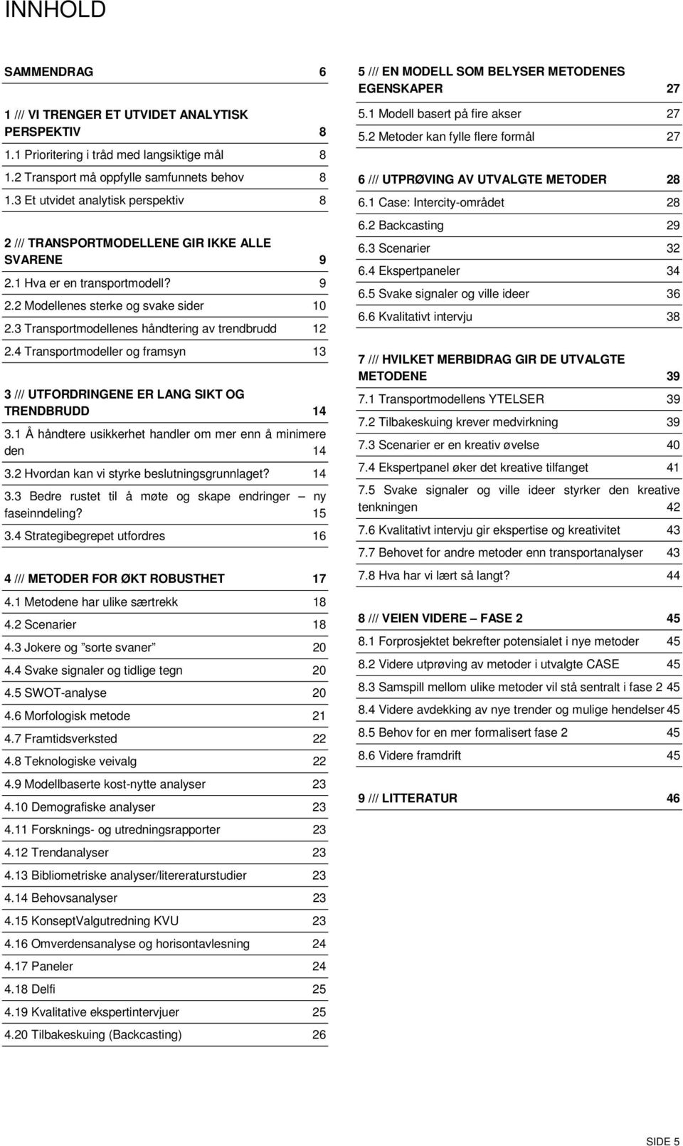 3 Transportmodellenes håndtering av trendbrudd 12 2.4 Transportmodeller og framsyn 13 3 /// UTFORDRINGENE ER LANG SIKT OG TRENDBRUDD 14 3.