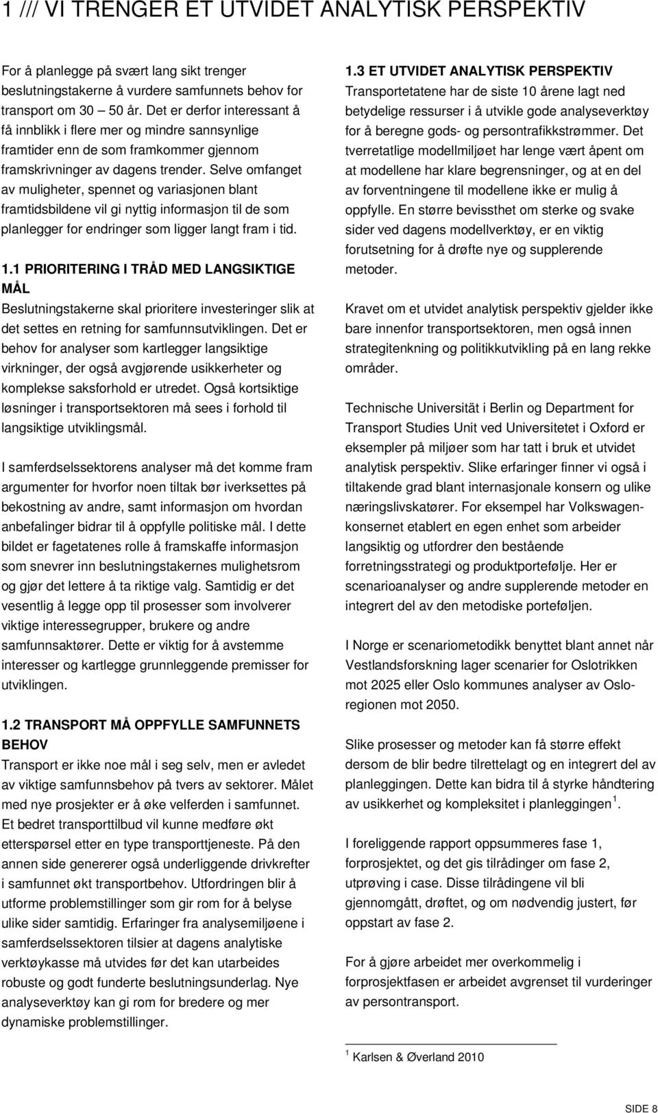 Selve omfanget av muligheter, spennet og variasjonen blant framtidsbildene vil gi nyttig informasjon til de som planlegger for endringer som ligger langt fram i tid. 1.