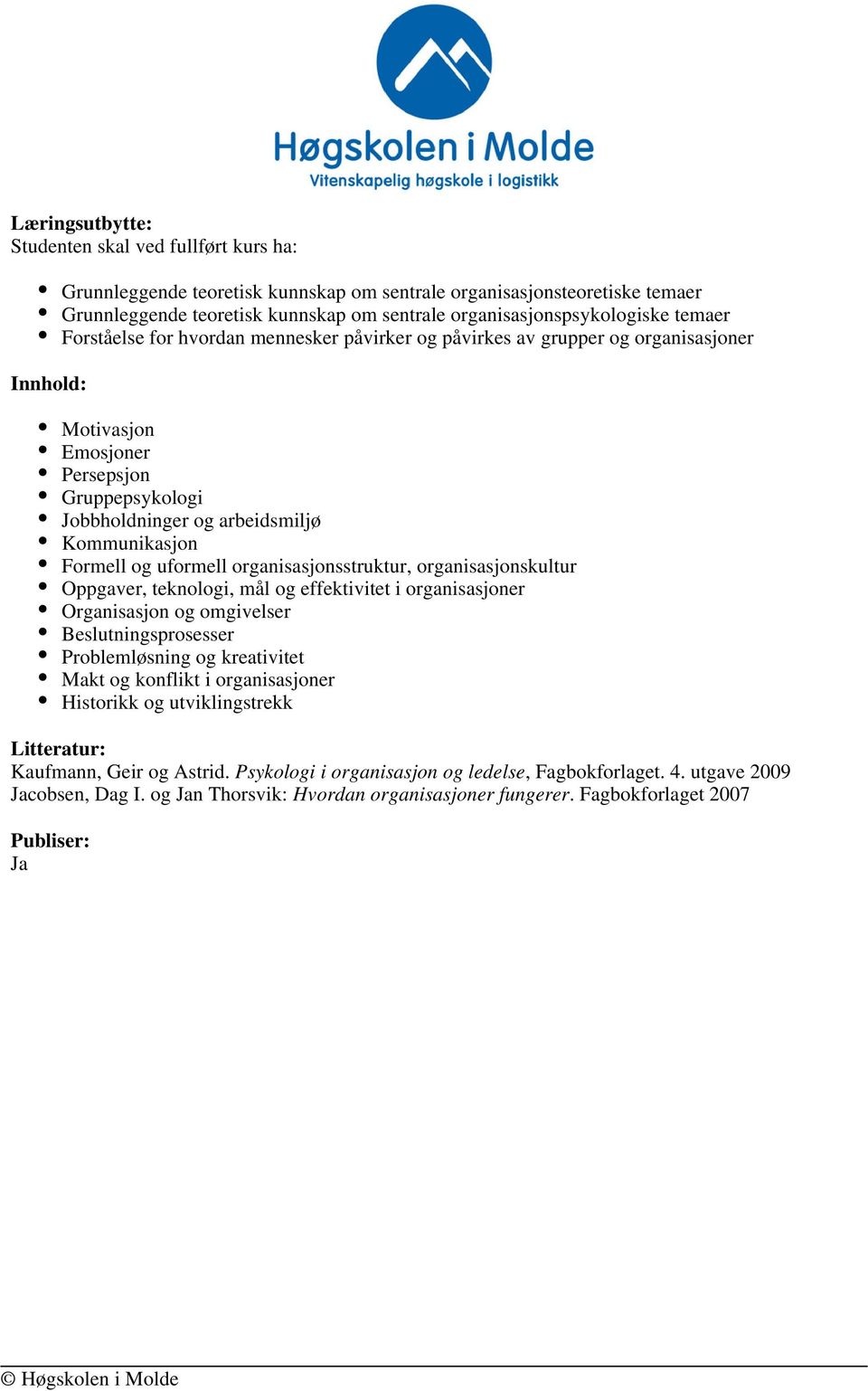 Kommunikasjon Formell og uformell organisasjonsstruktur, organisasjonskultur Oppgaver, teknologi, mål og effektivitet i organisasjoner Organisasjon og omgivelser Beslutningsprosesser Problemløsning