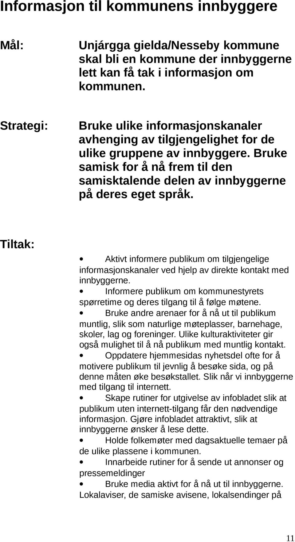 Tiltak: Aktivt informere publikum om tilgjengelige informasjonskanaler ved hjelp av direkte kontakt med innbyggerne.