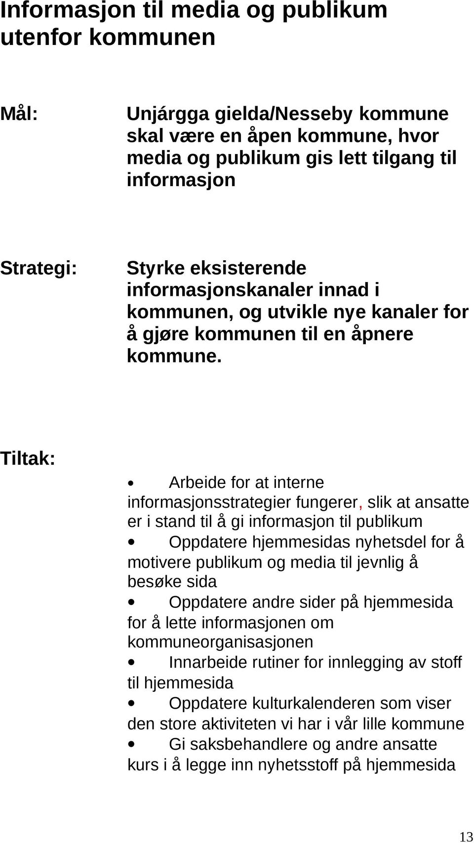 Tiltak: Arbeide for at interne informasjonsstrategier fungerer, slik at ansatte er i stand til å gi informasjon til publikum Oppdatere hjemmesidas nyhetsdel for å motivere publikum og media til