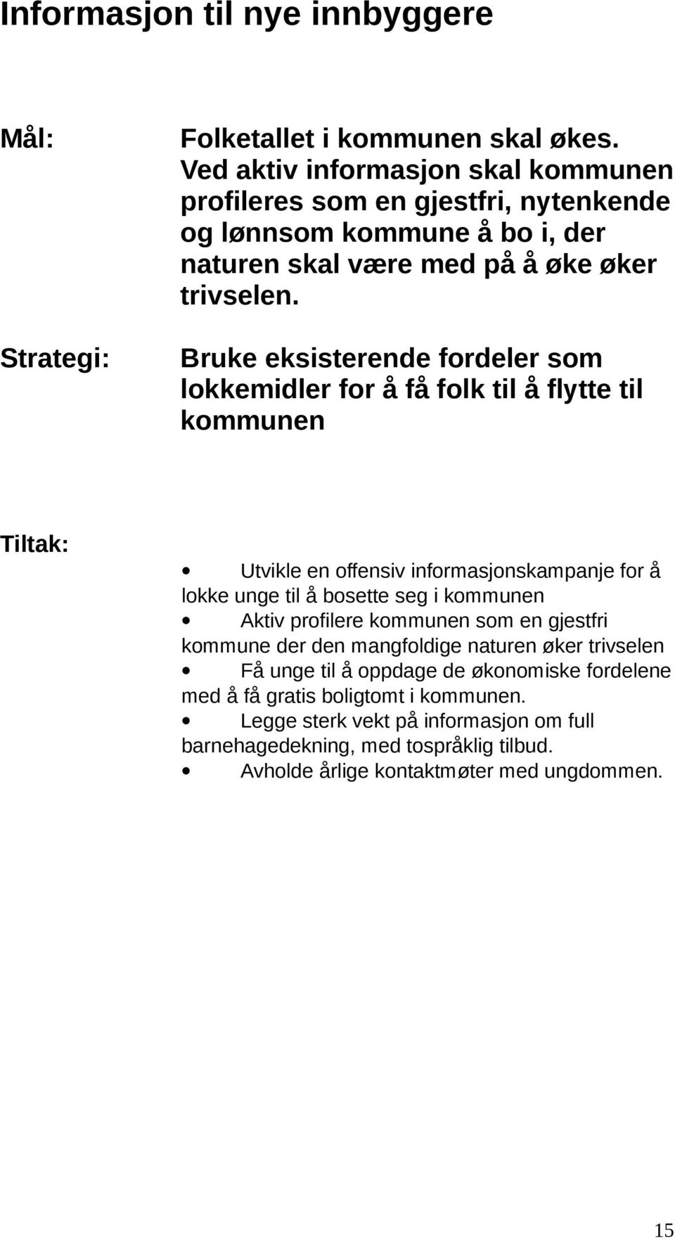 Bruke eksisterende fordeler som lokkemidler for å få folk til å flytte til kommunen Tiltak: Utvikle en offensiv informasjonskampanje for å lokke unge til å bosette seg i kommunen