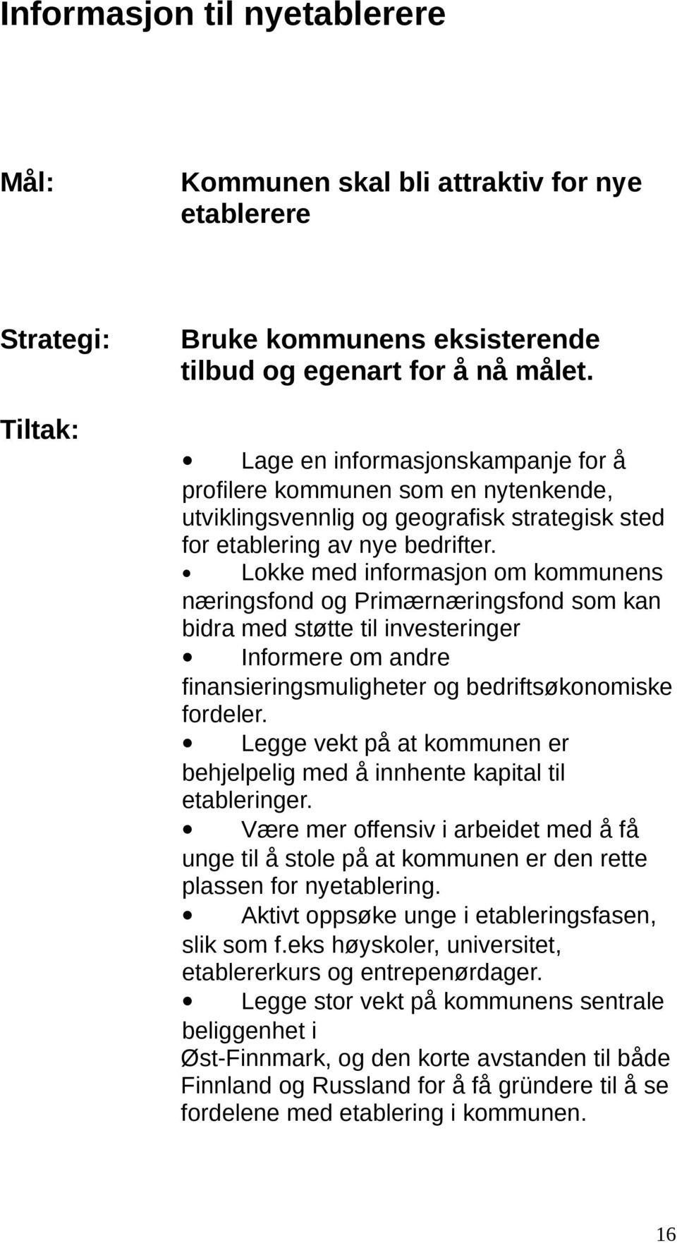 Lokke med informasjon om kommunens næringsfond og Primærnæringsfond som kan bidra med støtte til investeringer Informere om andre finansieringsmuligheter og bedriftsøkonomiske fordeler.