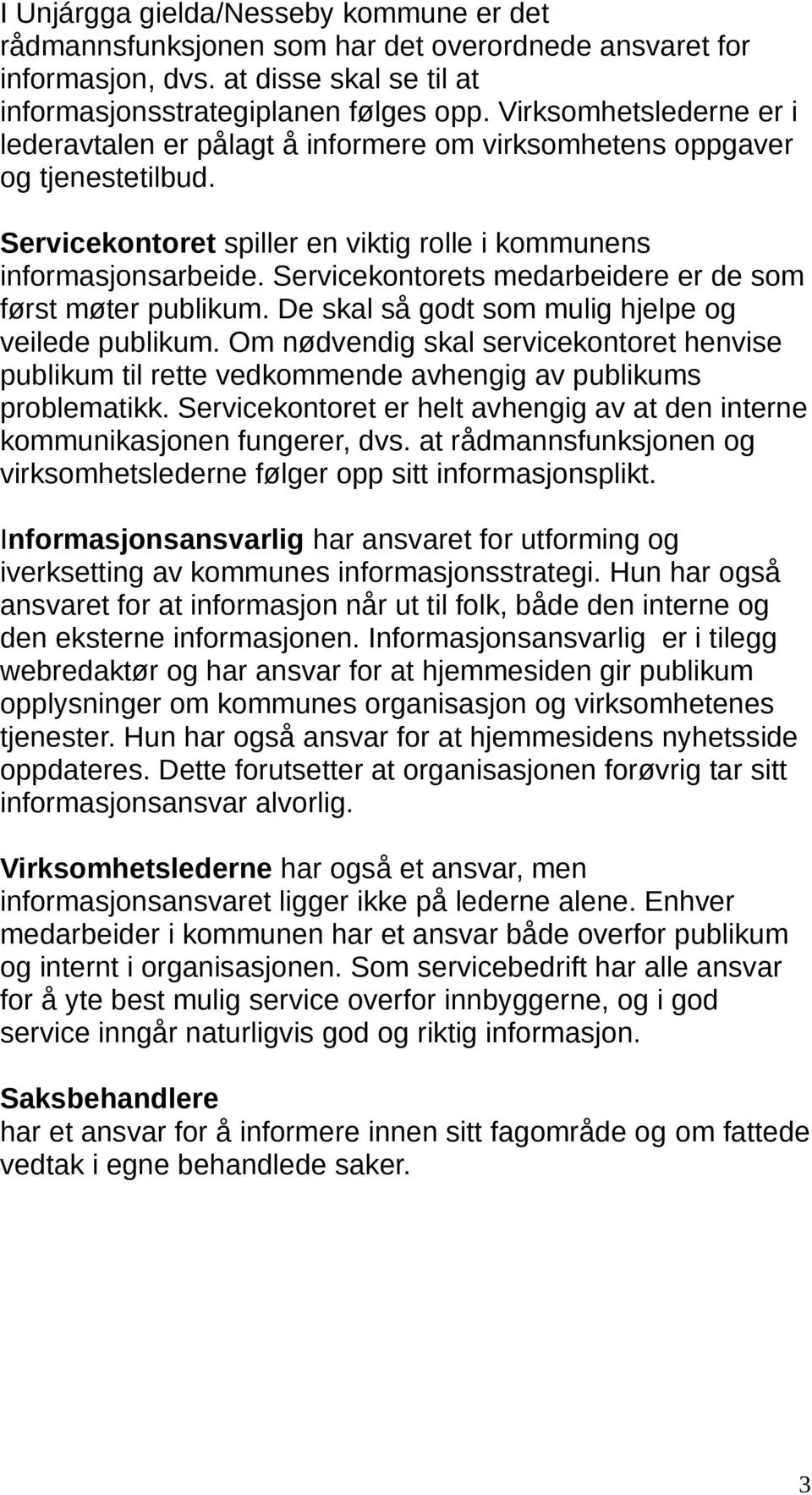 Servicekontorets medarbeidere er de som først møter publikum. De skal så godt som mulig hjelpe og veilede publikum.