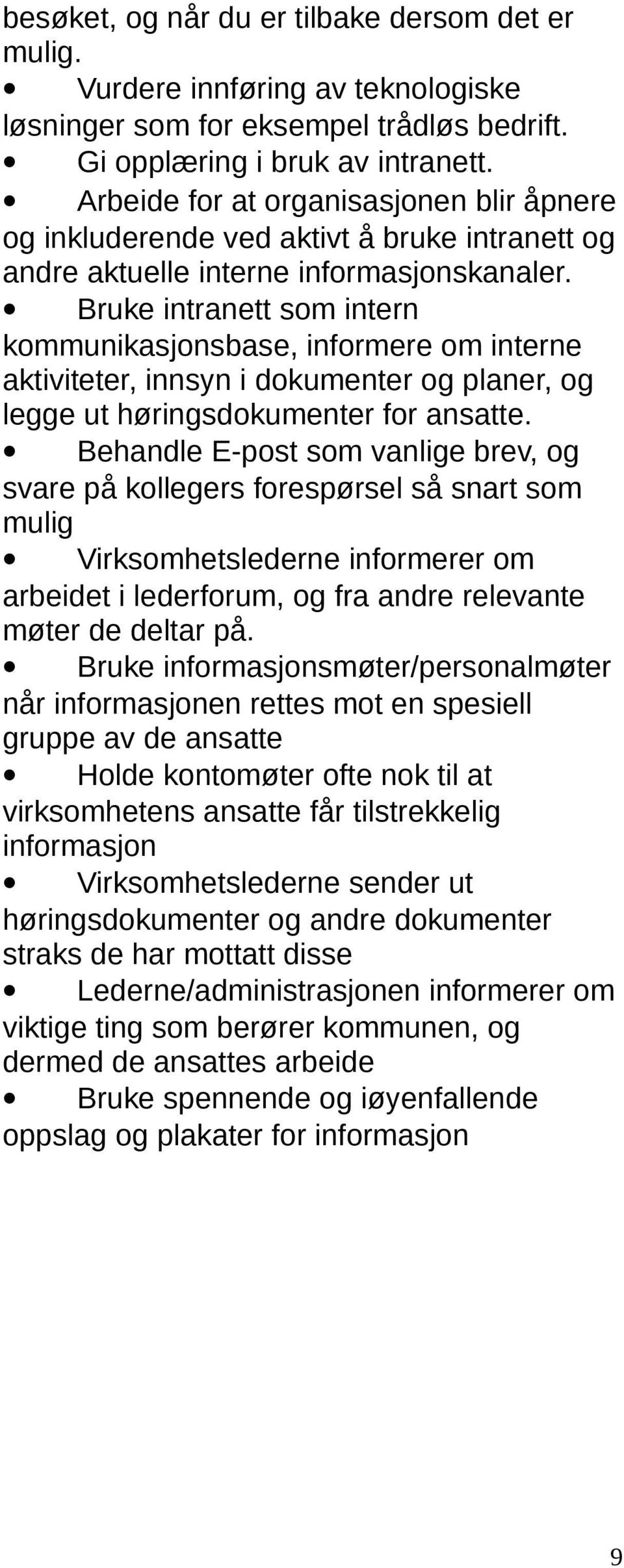 Bruke intranett som intern kommunikasjonsbase, informere om interne aktiviteter, innsyn i dokumenter og planer, og legge ut høringsdokumenter for ansatte.