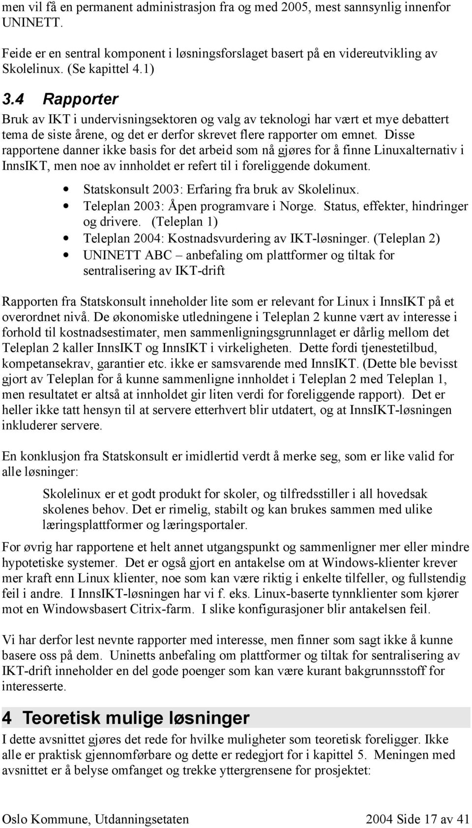 Disse rapportene danner ikke basis for det arbeid som nå gjøres for å finne Linuxalternativ i InnsIKT, men noe av innholdet er refert til i foreliggende dokument.