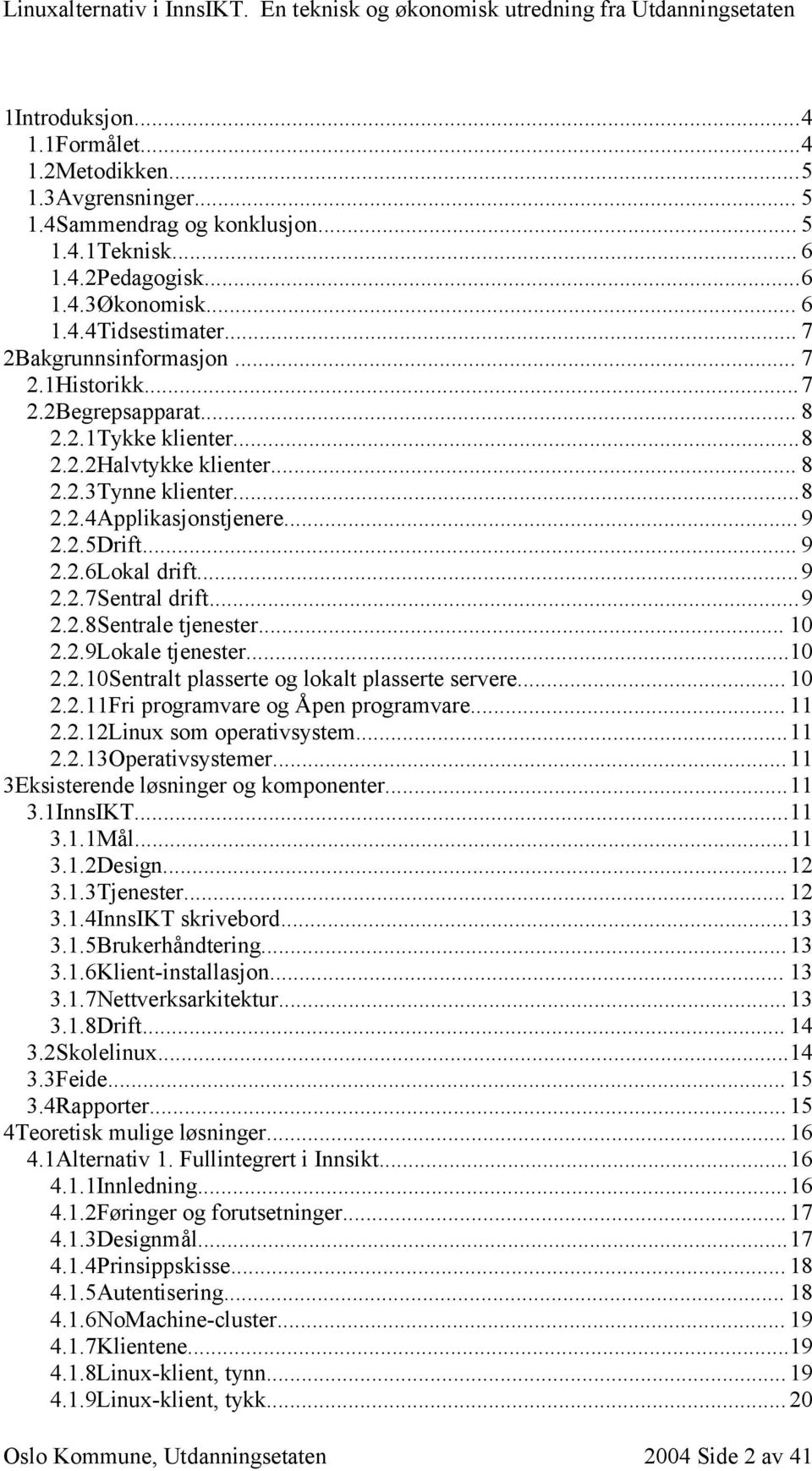 ..8 2.2.4Applikasjonstjenere... 9 2.2.5Drift... 9 2.2.6Lokal drift...9 2.2.7Sentral drift...9 2.2.8Sentrale tjenester... 10 2.2.9Lokale tjenester...10 2.2.10Sentralt plasserte og lokalt plasserte servere.