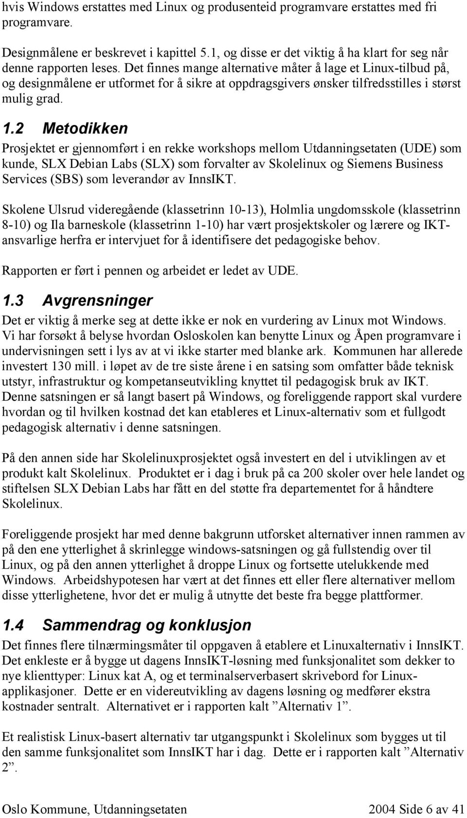 Det finnes mange alternative måter å lage et Linux-tilbud på, og designmålene er utformet for å sikre at oppdragsgivers ønsker tilfredsstilles i størst mulig grad. 1.