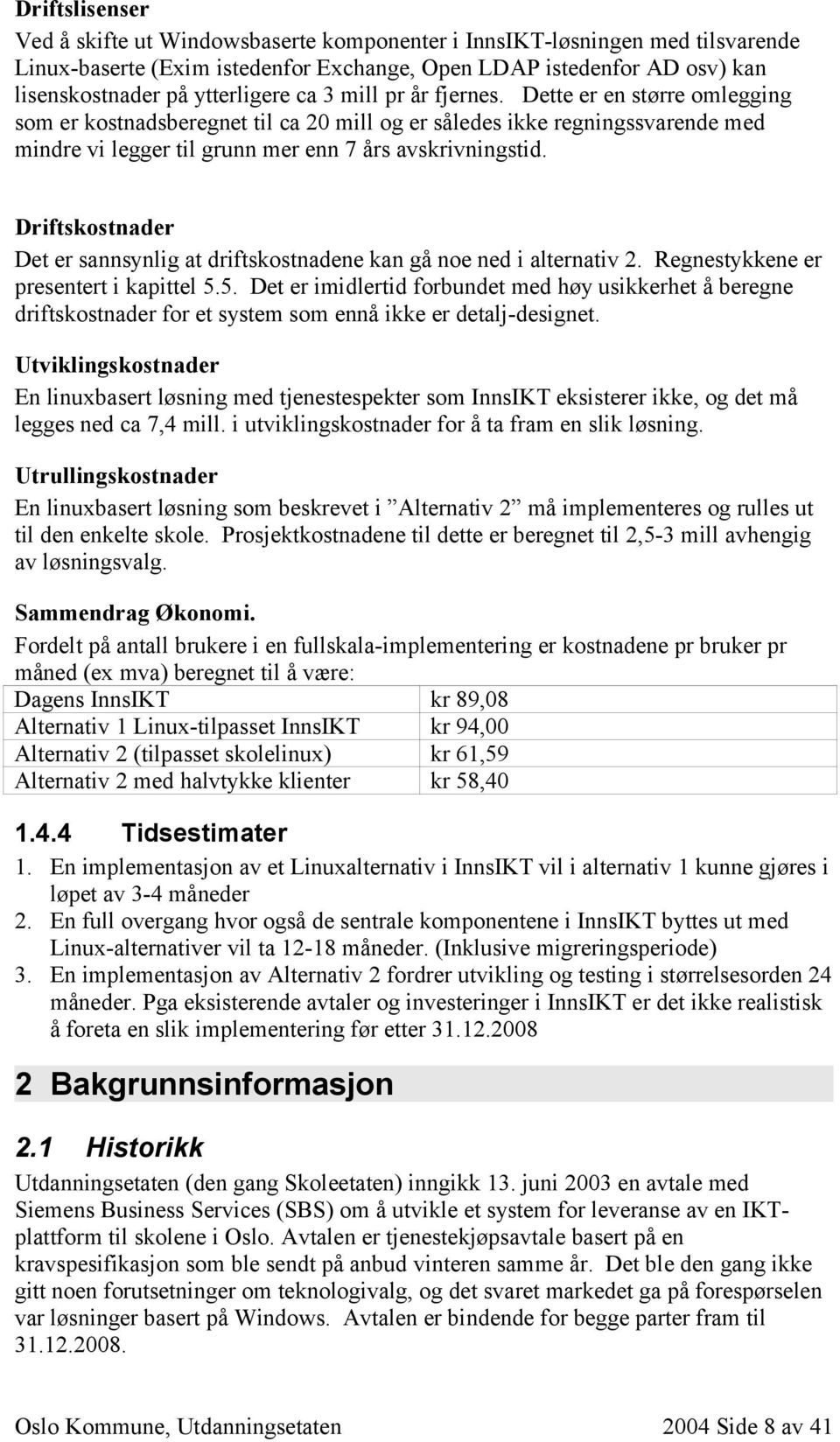 Driftskostnader Det er sannsynlig at driftskostnadene kan gå noe ned i alternativ 2. Regnestykkene er presentert i kapittel 5.