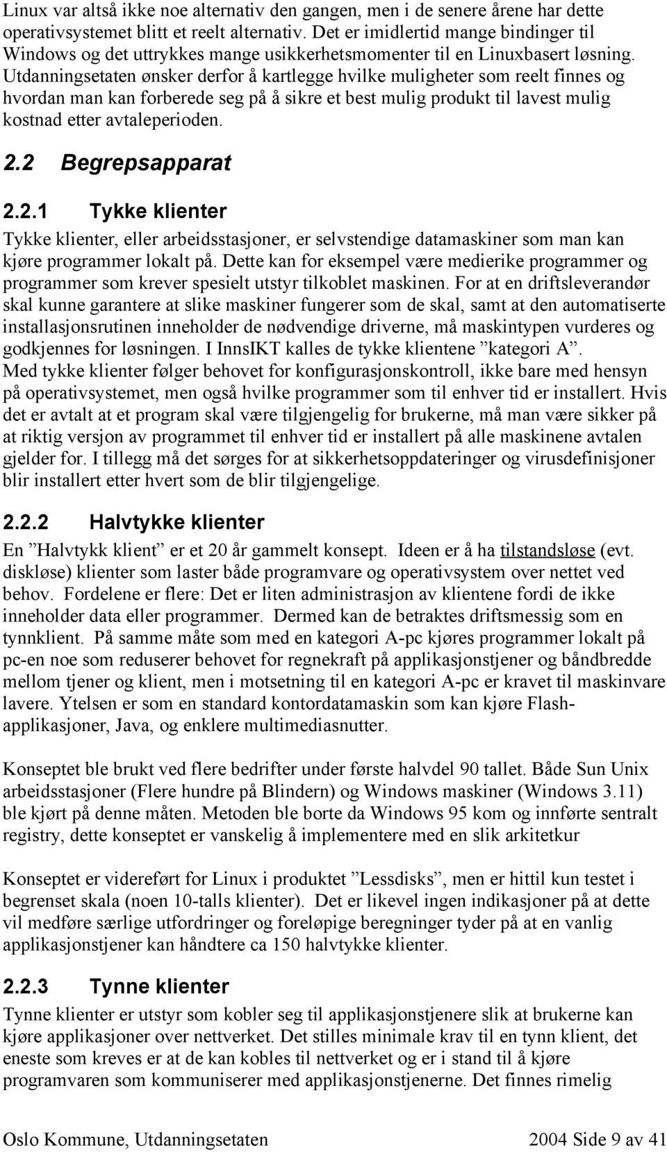 Utdanningsetaten ønsker derfor å kartlegge hvilke muligheter som reelt finnes og hvordan man kan forberede seg på å sikre et best mulig produkt til lavest mulig kostnad etter avtaleperioden. 2.