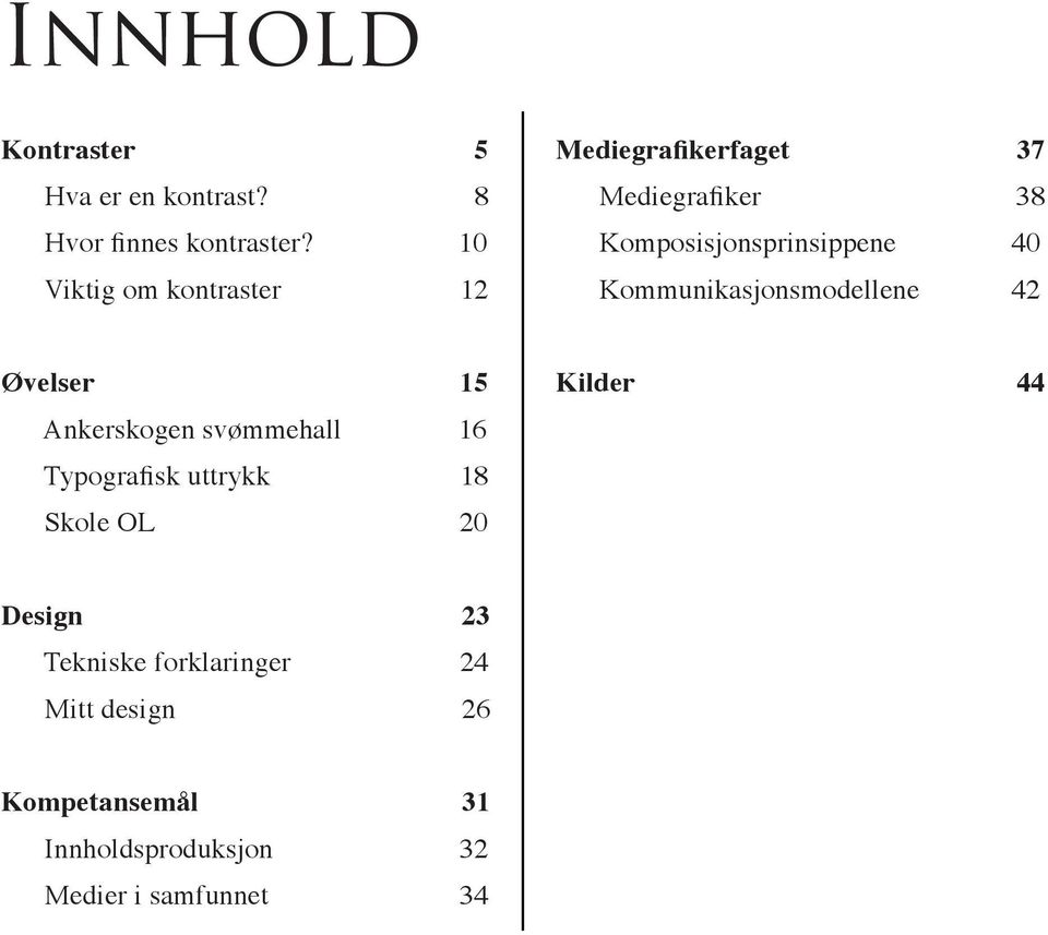 Kommunikasjonsmodellene 42 Øvelser 15 Ankerskogen svømmehall 16 Typografisk uttrykk 18 Skole