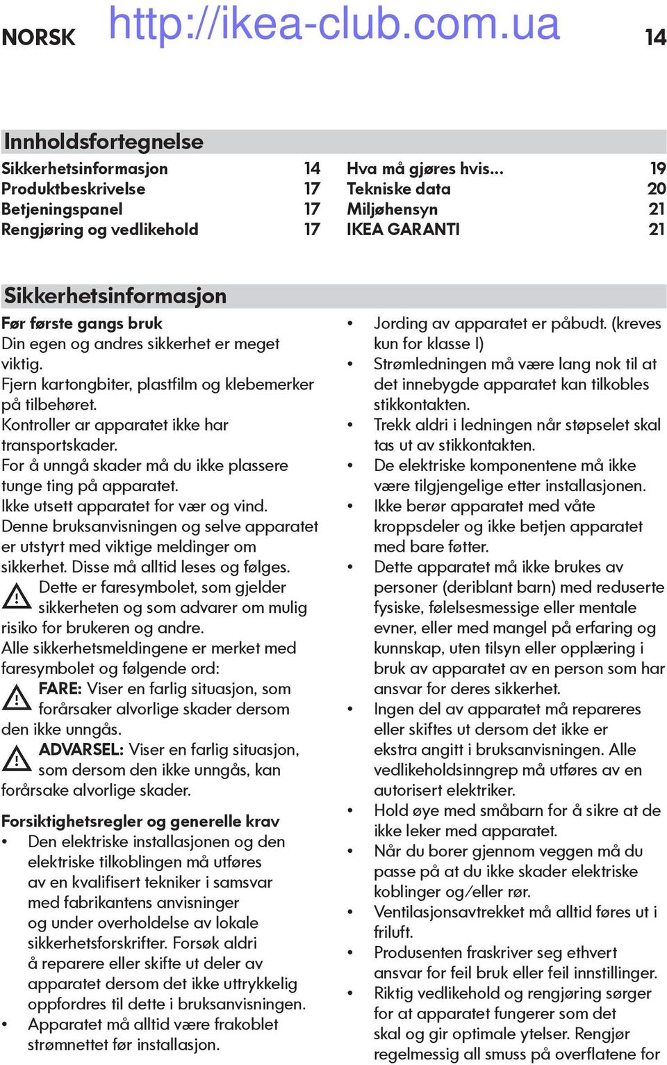 Fjern kartongbiter, plastfilm og klebemerker på tilbehøret. Kontroller ar apparatet ikke har transportskader. For å unngå skader må du ikke plassere tunge ting på apparatet.