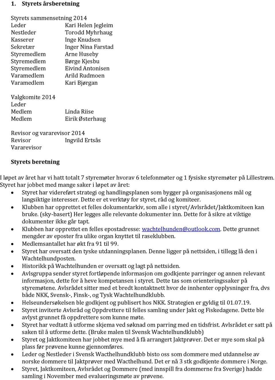 Styrets beretning I løpet av året har vi hatt totalt 7 styremøter hvorav 6 telefonmøter og 1 fysiske styremøter på Lillestrøm.