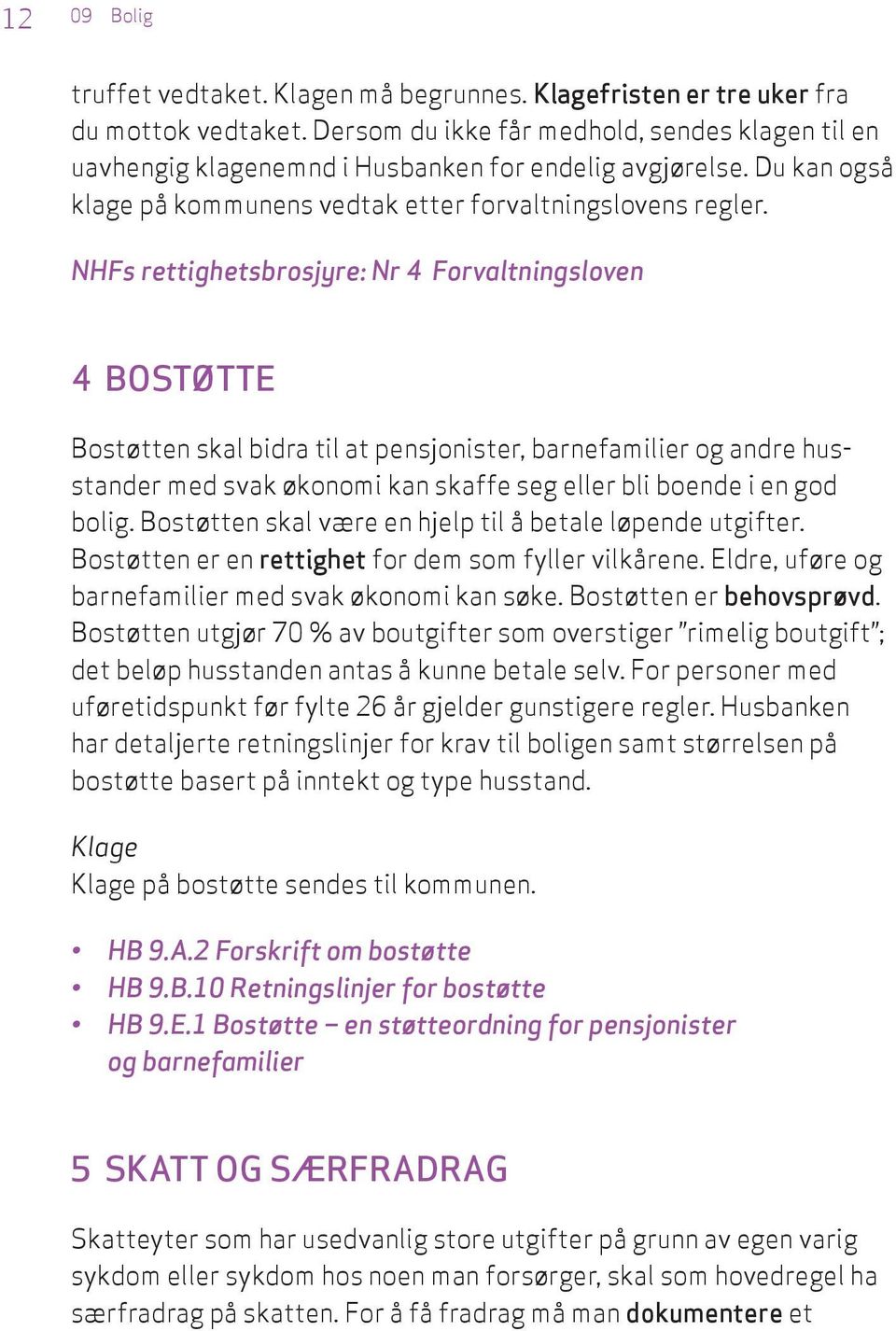 NHFs rettighetsbrosjyre: Nr 4 Forvaltningsloven 4 BOSTØTTE Bostøtten skal bidra til at pensjonister, barnefamilier og andre husstander med svak økonomi kan skaffe seg eller bli boende i en god bolig.