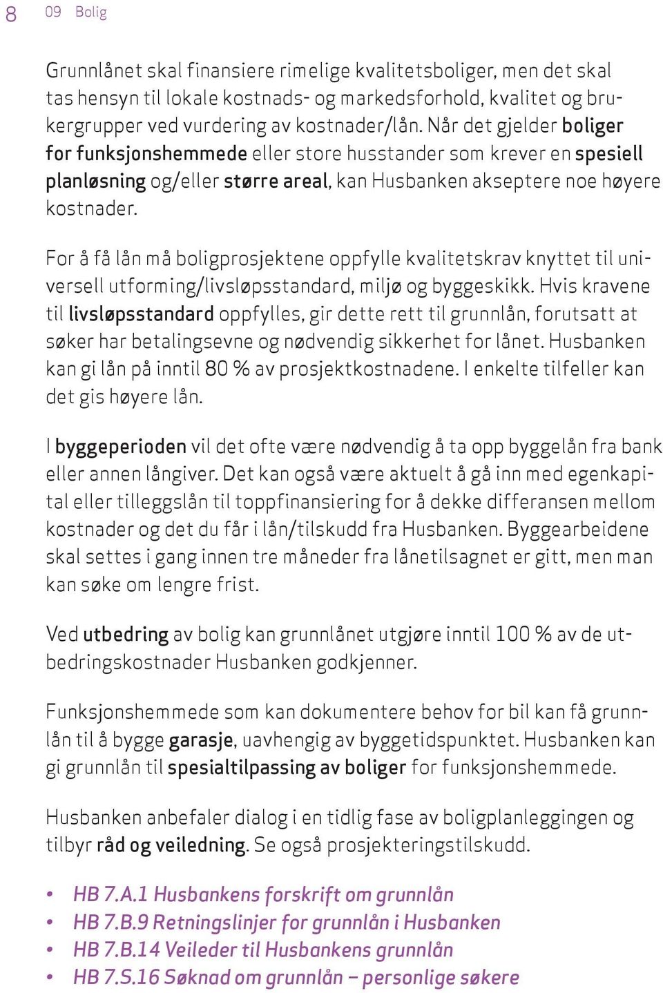 For å få lån må boligprosjektene oppfylle kvalitetskrav knyttet til universell utforming/livsløpsstandard, miljø og byggeskikk.