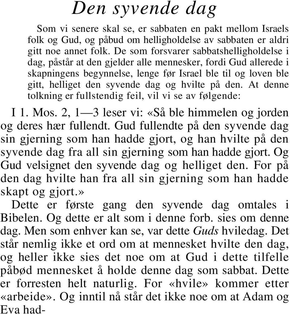 og hvilte på den. At denne tolkning er fullstendig feil, vil vi se av følgende: I 1. Mos. 2, 1 3 leser vi: «Så ble himmelen og jorden og deres hær fullendt.