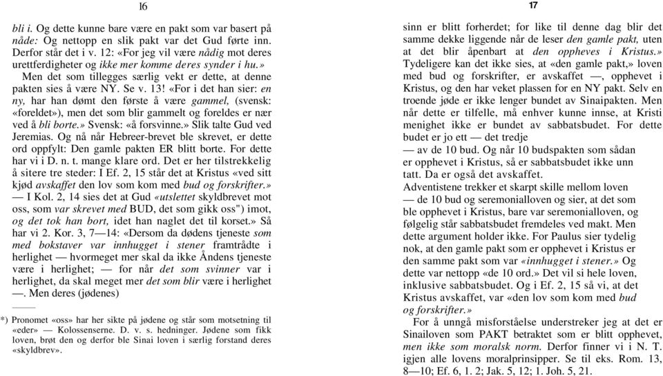 «For i det han sier: en ny, har han dømt den første å være gammel, (svensk: «foreldet»), men det som blir gammelt og foreldes er nær ved å bli borte.» Svensk: «å forsvinne.