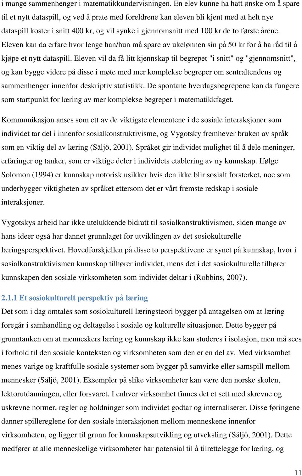 kr de to første årene. Eleven kan da erfare hvor lenge han/hun må spare av ukelønnen sin på 50 kr for å ha råd til å kjøpe et nytt dataspill.