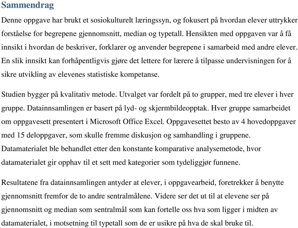 En slik innsikt kan forhåpentligvis gjøre det lettere for lærere å tilpasse undervisningen for å sikre utvikling av elevenes statistiske kompetanse. Studien bygger på kvalitativ metode.