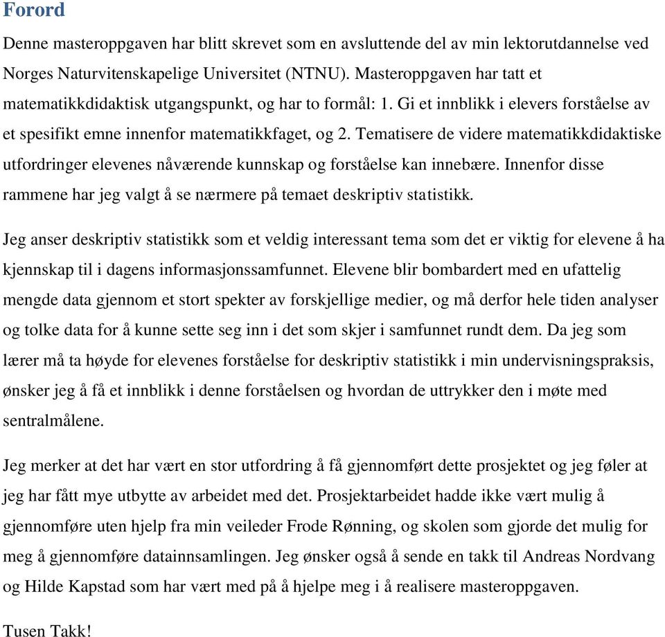 Tematisere de videre matematikkdidaktiske utfordringer elevenes nåværende kunnskap og forståelse kan innebære. Innenfor disse rammene har jeg valgt å se nærmere på temaet deskriptiv statistikk.