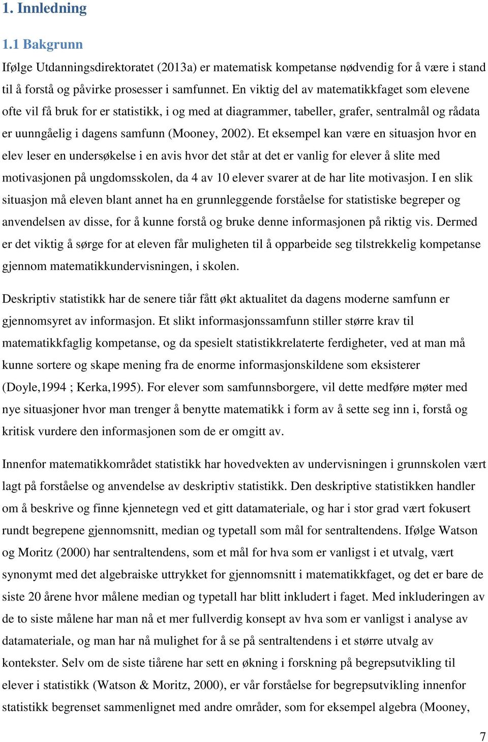 Et eksempel kan være en situasjon hvor en elev leser en undersøkelse i en avis hvor det står at det er vanlig for elever å slite med motivasjonen på ungdomsskolen, da 4 av 10 elever svarer at de har